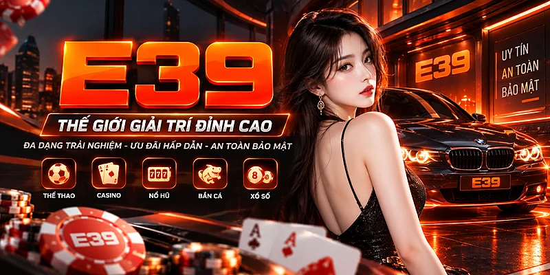 E39 - Trang chủ nhà cái uy tín top 1